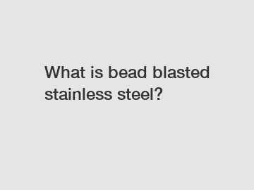 What is bead blasted stainless steel?