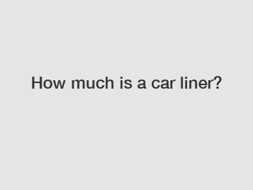 How much is a car liner?