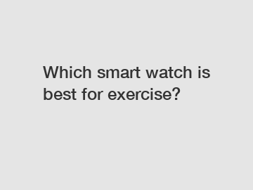 Which smart watch is best for exercise?