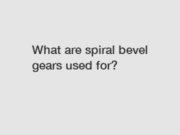 What are spiral bevel gears used for?