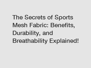 The Secrets of Sports Mesh Fabric: Benefits, Durability, and Breathability Explained!