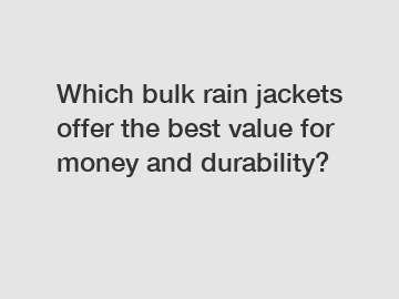 Which bulk rain jackets offer the best value for money and durability?