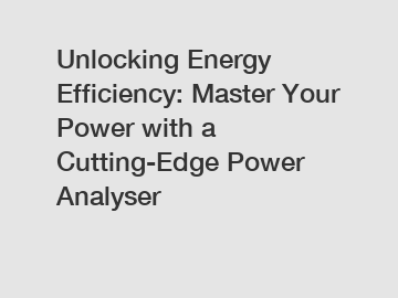 Unlocking Energy Efficiency: Master Your Power with a Cutting-Edge Power Analyser