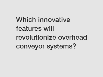 Which innovative features will revolutionize overhead conveyor systems?