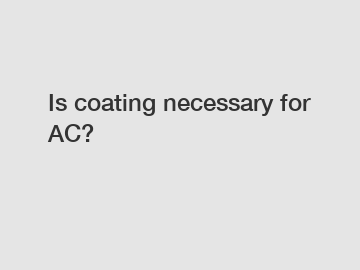 Is coating necessary for AC?
