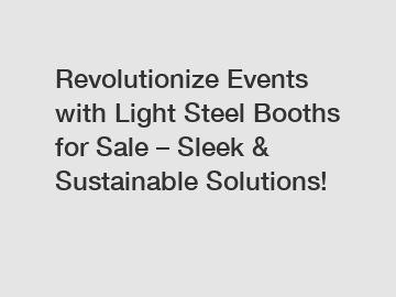 Revolutionize Events with Light Steel Booths for Sale – Sleek & Sustainable Solutions!