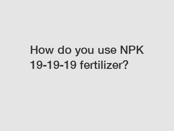 How do you use NPK 19-19-19 fertilizer?