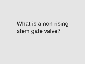 What is a non rising stem gate valve?