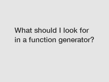 What should I look for in a function generator?