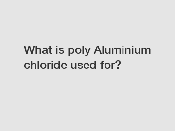 What is poly Aluminium chloride used for?