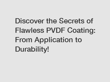 Discover the Secrets of Flawless PVDF Coating: From Application to Durability!