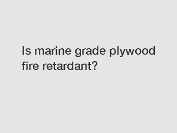 Is marine grade plywood fire retardant?