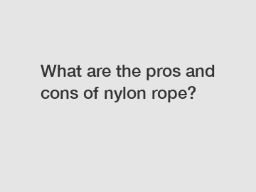 What are the pros and cons of nylon rope?