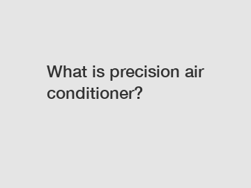 What is precision air conditioner?