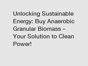 Unlocking Sustainable Energy: Buy Anaerobic Granular Biomass – Your Solution to Clean Power!