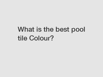 What is the best pool tile Colour?