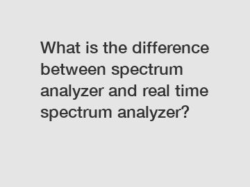 What is the difference between spectrum analyzer and real time spectrum analyzer?