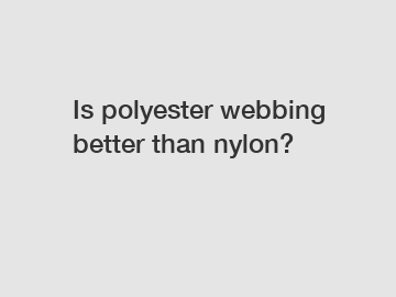 Is polyester webbing better than nylon?