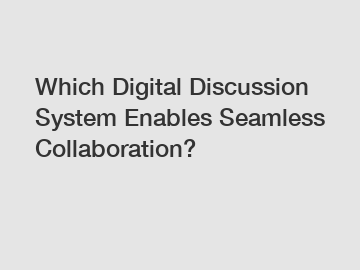 Which Digital Discussion System Enables Seamless Collaboration?