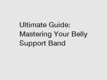 Ultimate Guide: Mastering Your Belly Support Band