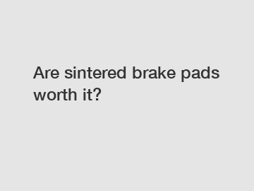 Are sintered brake pads worth it?