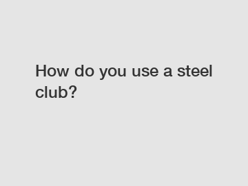 How do you use a steel club?