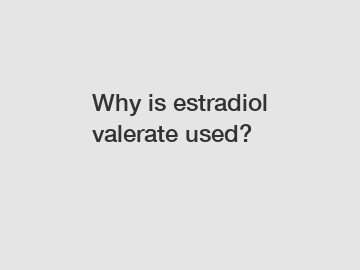 Why is estradiol valerate used?