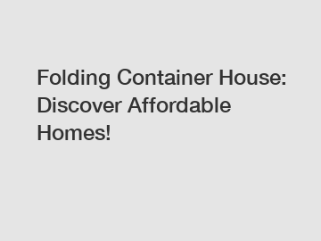 Folding Container House: Discover Affordable Homes!