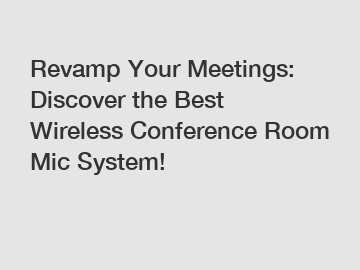 Revamp Your Meetings: Discover the Best Wireless Conference Room Mic System!