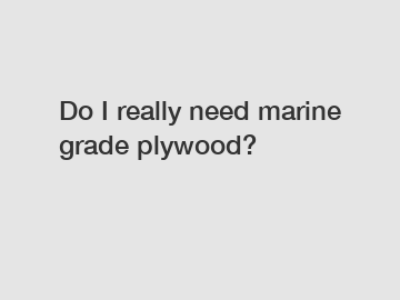 Do I really need marine grade plywood?