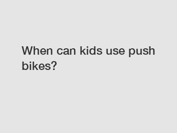When can kids use push bikes?
