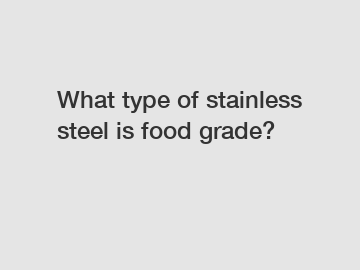 What type of stainless steel is food grade?