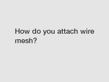 How do you attach wire mesh?