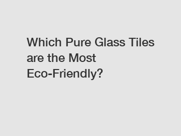 Which Pure Glass Tiles are the Most Eco-Friendly?