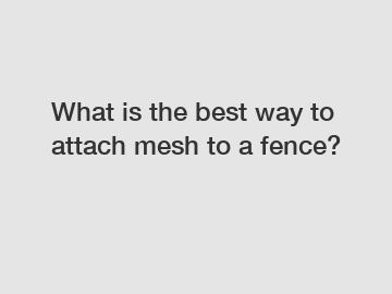 What is the best way to attach mesh to a fence?