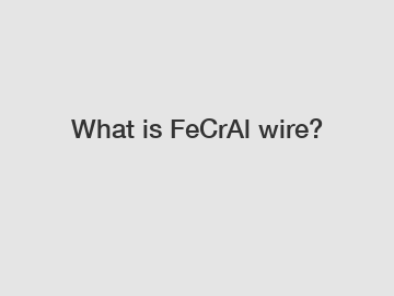 What is FeCrAl wire?