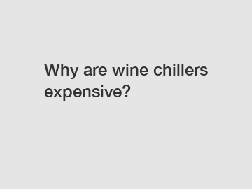 Why are wine chillers expensive?