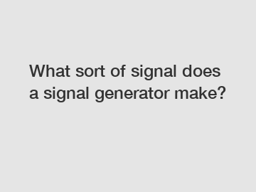 What sort of signal does a signal generator make?