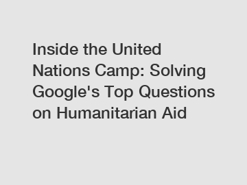 Inside the United Nations Camp: Solving Google's Top Questions on Humanitarian Aid