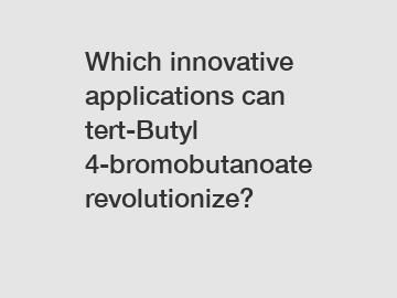 Which innovative applications can tert-Butyl 4-bromobutanoate revolutionize?