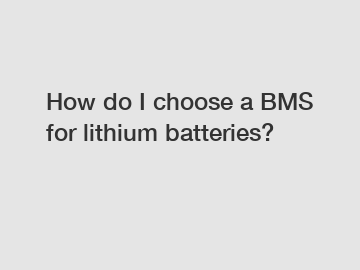 How do I choose a BMS for lithium batteries?