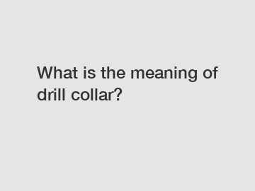 What is the meaning of drill collar?