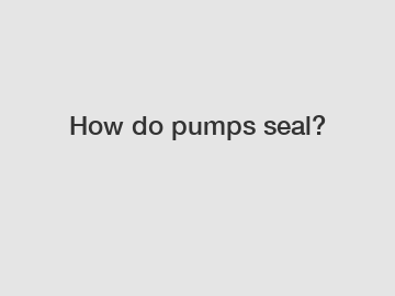 How do pumps seal?