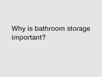 Why is bathroom storage important?