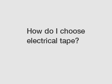 How do I choose electrical tape?