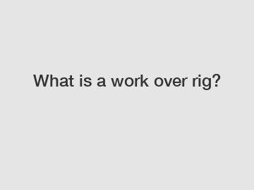 What is a work over rig?