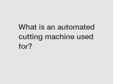 What is an automated cutting machine used for?