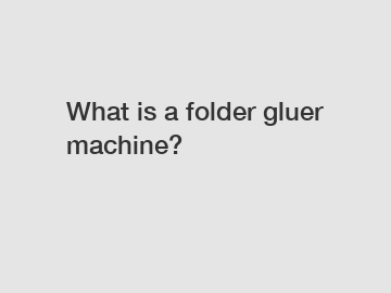 What is a folder gluer machine?