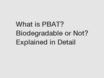 What is PBAT? Biodegradable or Not? Explained in Detail