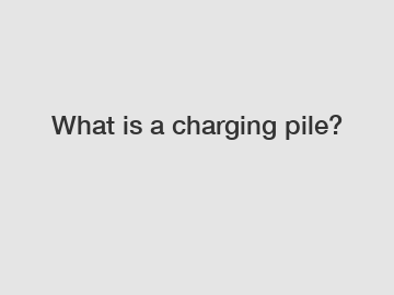 What is a charging pile?